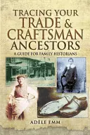 Siguiendo la pista de sus antepasados comerciantes y artesanos: Guía para historiadores familiares - Tracing Your Trade and Craftsmen Ancestors: A Guide for Family Historians