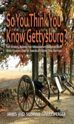 ¿Así que crees que conoces Gettysburg? Las historias que se esconden tras los monumentos y los hombres que lucharon en una de las batallas más épicas de Estados Unidos - So You Think You Know Gettysburg?: The Stories Behind the Monuments and the Men Who Fought One of America's Most Epic Battles