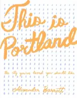 Esto es Portland: La ciudad que has oído que debería gustarte - This Is Portland: The City You've Heard You Should Like