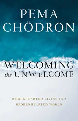 Acoger al no bienvenido: Vivir con entereza en un mundo con el corazón roto - Welcoming the Unwelcome: Wholehearted Living in a Brokenhearted World