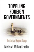 Derrocar gobiernos extranjeros: La lógica del cambio de régimen - Toppling Foreign Governments: The Logic of Regime Change