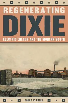 Regenerando Dixie: La energía eléctrica y el Sur moderno - Regenerating Dixie: Electric Energy and the Modern South