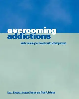 Superar las adicciones: Entrenamiento de habilidades para personas con esquizofrenia - Overcoming Addictions: Skills Training for People with Schizophrenia