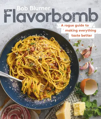 Flavorbomb: Guía para que todo sepa mejor - Flavorbomb: A Rogue Guide to Making Everything Taste Better