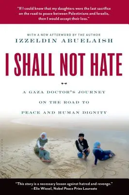 No odiaré: el viaje de un médico de Gaza por el camino de la paz y la dignidad humana - I Shall Not Hate: A Gaza Doctor's Journey on the Road to Peace and Human Dignity