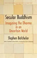 Budismo laico: Imaginar el Dharma en un mundo incierto - Secular Buddhism: Imagining the Dharma in an Uncertain World