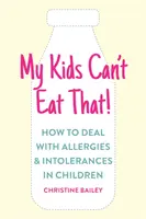 Mis hijos no pueden comer eso: Reglas y recetas fáciles para hacer frente a las alergias, intolerancias y sensibilidades alimentarias de los niños - My Kids Can't Eat That: Easy Rules and Recipes to Cope with Children's Food Allergies, Intolerances and Sensitivities