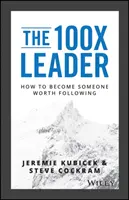 El líder 100X: Cómo convertirse en alguien a quien merezca la pena seguir - The 100X Leader: How to Become Someone Worth Following