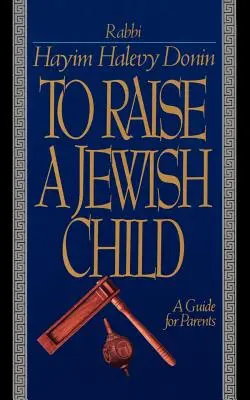 Educar a un niño judío: Guía para padres - To Raise a Jewish Child: A Guide for Parents