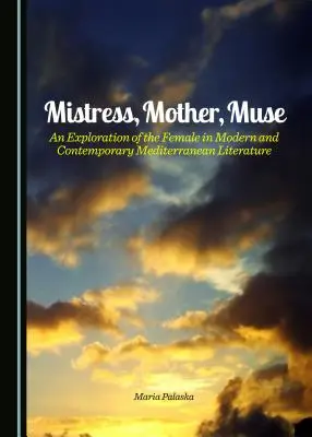 Ama, madre, musa: Una exploración de la mujer en la literatura mediterránea moderna y contemporánea - Mistress, Mother, Muse: An Exploration of the Female in Modern and Contemporary Mediterranean Literature