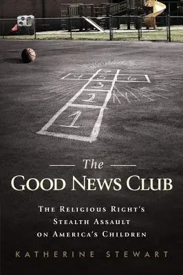 El club de las buenas noticias: El asalto furtivo de la derecha religiosa a los niños estadounidenses - The Good News Club: The Religious Right's Stealth Assault on America's Children