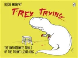 T-Rex Trying - Los desafortunados juicios del tirano rey lagarto - T-Rex Trying - The Unfortunate Trials of the Tyrant Lizard King