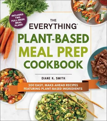 The Everything Plant-Based Meal Prep Cookbook: 200 recetas fáciles de preparar con ingredientes de origen vegetal - The Everything Plant-Based Meal Prep Cookbook: 200 Easy, Make-Ahead Recipes Featuring Plant-Based Ingredients