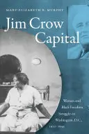 Jim Crow Capital: Las mujeres y las luchas por la libertad de los negros en Washington, D.C., 1920-1945 - Jim Crow Capital: Women and Black Freedom Struggles in Washington, D.C., 1920-1945