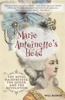 La cabeza de María Antonieta: El peluquero real, la reina y la revolución - Marie Antoinette's Head: The Royal Hairdresser, the Queen, and the Revolution