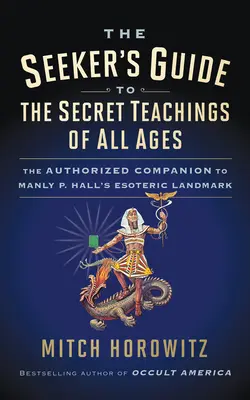 La Guía del Buscador de Las Enseñanzas Secretas de Todas las Épocas: El Compañero Autorizado del Hito Esotérico de Manly P. Hall - The Seeker's Guide to The Secret Teachings of All Ages: The Authorized Companion to Manly P. Hall's Esoteric Landmark