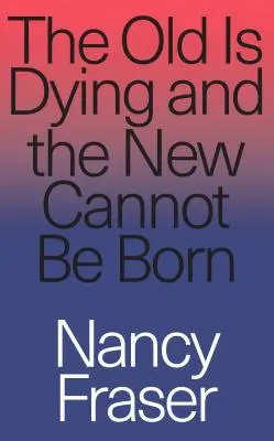 Lo viejo está muriendo y lo nuevo no puede nacer: Del neoliberalismo progresista a Trump y más allá - The Old Is Dying and the New Cannot Be Born: From Progressive Neoliberalism to Trump and Beyond