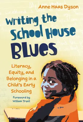 Writing the School House Blues: Literacy, Equity, and Belonging in a Child's Early Schooling (Alfabetización, igualdad y pertenencia en los primeros años de escolarización del niño) - Writing the School House Blues: Literacy, Equity, and Belonging in a Child's Early Schooling