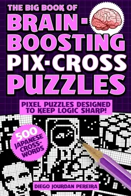 El gran libro de los rompecabezas Pix-Cross: Usa números, pistas y lógica para descubrir imágenes ocultas: ¡500 puzzles de imágenes! - The Big Book of Brain-Boosting Pix-Cross Puzzles: Use Numbers, Clues, and Logic to Reveal Hidden Pictures--500 Picture Puzzles!