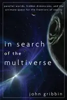 En busca del multiverso: Mundos paralelos, dimensiones ocultas y la búsqueda definitiva de las fronteras de la realidad - In Search of the Multiverse: Parallel Worlds, Hidden Dimensions, and the Ultimate Quest for the Frontiers of Reality