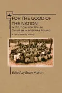 Por el bien de la nación: Instituciones para niños judíos en la Polonia de entreguerras. una historia documental - For the Good of the Nation: Institutions for Jewish Children in Interwar Poland. a Documentary History