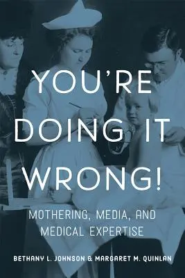 ¡Lo estás haciendo mal! Maternidad, medios de comunicación y pericia médica - You're Doing It Wrong!: Mothering, Media, and Medical Expertise