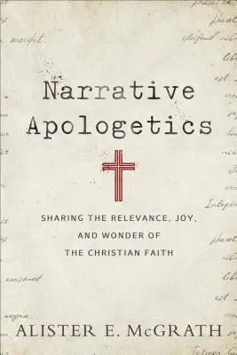 Apologética narrativa: Compartir la relevancia, la alegría y la maravilla de la fe cristiana - Narrative Apologetics: Sharing the Relevance, Joy, and Wonder of the Christian Faith