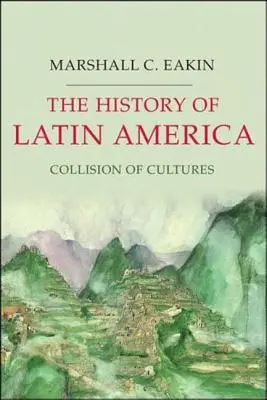 Historia de América Latina: Colisión de Culturas - The History of Latin America: Collision of Cultures