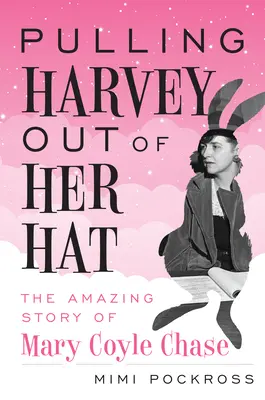 Sacando a Harvey del sombrero: La increíble historia de Mary Coyle Chase - Pulling Harvey Out of Her Hat: The Amazing Story of Mary Coyle Chase