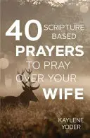 40 oraciones basadas en las Escrituras para rezar por tu esposa - 40 Scripture-based Prayers to Pray Over Your Wife