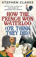 Cómo los franceses ganaron Waterloo (o eso creen) - How the French Won Waterloo (or Think They Did)