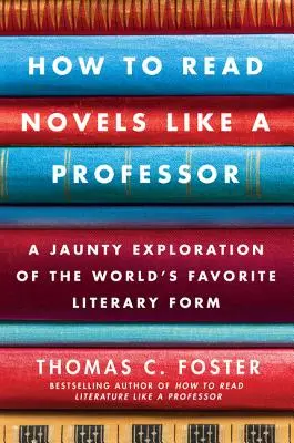 Cómo leer novelas como un profesor: Una alegre exploración de la forma literaria favorita del mundo - How to Read Novels Like a Professor: A Jaunty Exploration of the World's Favorite Literary Form