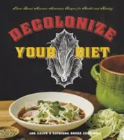 Descoloniza tu dieta: Recetas mexicano-americanas a base de plantas para la salud y la curación - Decolonize Your Diet: Plant-Based Mexican-American Recipes for Health and Healing