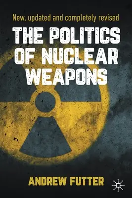 La política de las armas nucleares: Nuevo, actualizado y completamente revisado - The Politics of Nuclear Weapons: New, Updated and Completely Revised