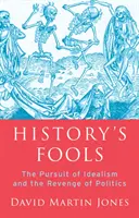 Los locos de la Historia - La búsqueda del idealismo y la venganza de la política - History's Fools - The Pursuit of Idealism and the Revenge of Politics