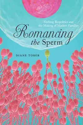 Romancing the Sperm: La biopolítica cambiante y la formación de las familias modernas - Romancing the Sperm: Shifting Biopolitics and the Making of Modern Families