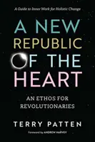 Una nueva república del corazón: Una guía de trabajo interior para el cambio holístico - A New Republic of the Heart: An Ethos for Revolutionaries--A Guide to Inner Work for Holistic Change