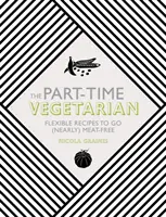 El vegetariano a tiempo parcial: Recetas flexibles para comer (casi) sin carne - The Part-Time Vegetarian: Flexible Recipes to Go (Nearly) Meat-Free