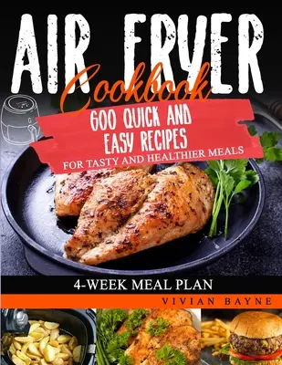 Libro de cocina con freidora de aire: 600 recetas rápidas y fáciles para comidas sabrosas y saludables. Plan de comidas para 4 semanas - Air Fryer Cookbook: 600 Quick and Easy Recipes for Tasty and Healthier Meals. 4-Week Meal Plan