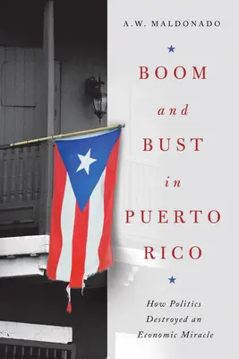 Auge y caída en Puerto Rico: Cómo la política destruyó un milagro económico - Boom and Bust in Puerto Rico: How Politics Destroyed an Economic Miracle