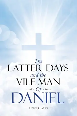 Los últimos días y el hombre vil de Daniel - The Latter Days and The Vile Man of Daniel