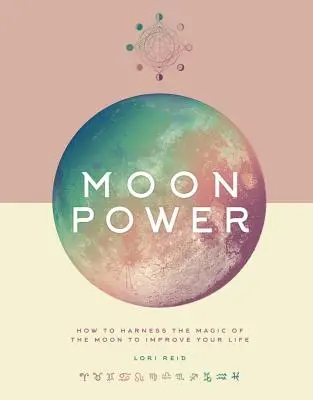 El poder de la Luna: Cómo aprovechar la magia de la Luna para mejorar tu vida - Moon Power: How to Harness the Magic of the Moon to Improve Your Life