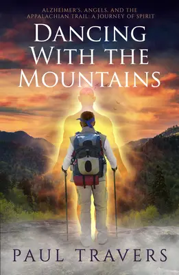 Bailando con las montañas: Alzheimer, Angels, and the Appalachian Trail: Un viaje del espíritu - Dancing with the Mountains: Alzheimer's, Angels, and the Appalachian Trail: A Journey of Spirit