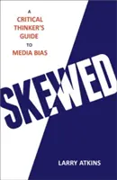 Sesgado: Guía del pensador crítico sobre la parcialidad de los medios de comunicación - Skewed: A Critical Thinker's Guide to Media Bias