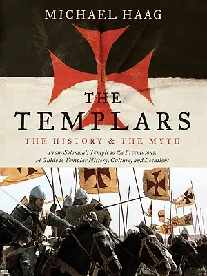 Los templarios: La historia y el mito: del Templo de Salomón a los francmasones - The Templars: The History and the Myth: From Solomon's Temple to the Freemasons