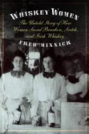 Mujeres de whisky: La historia no contada de cómo las mujeres salvaron el bourbon, el whisky escocés y el irlandés - Whiskey Women: The Untold Story of How Women Saved Bourbon, Scotch, and Irish Whiskey