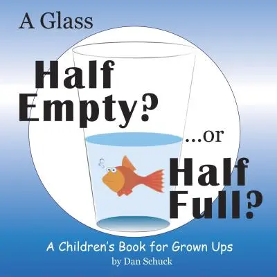 El vaso medio vacío... ¿o medio lleno? Un libro infantil para adultos - A Glass Half Empty? ...or Half Full?: A Children's Book for Grown Ups