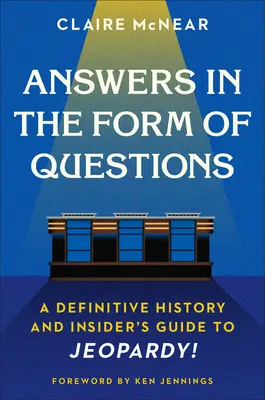 Respuestas en forma de preguntas: ¡La historia definitiva y la guía de Jeopardy! - Answers in the Form of Questions: A Definitive History and Insider's Guide to Jeopardy!