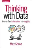 Pensar con datos: Cómo convertir la información en conocimiento - Thinking with Data: How to Turn Information Into Insights