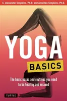 Yoga Básico: Las posturas y rutinas básicas que necesitas para estar sano y relajado - Yoga Basics: The Basic Poses and Routines You Need to Be Healthy and Relaxed